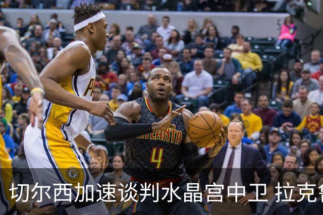 切尔西加速谈判水晶宫中卫 拉克鲁瓦追寻新挑战要价6千万