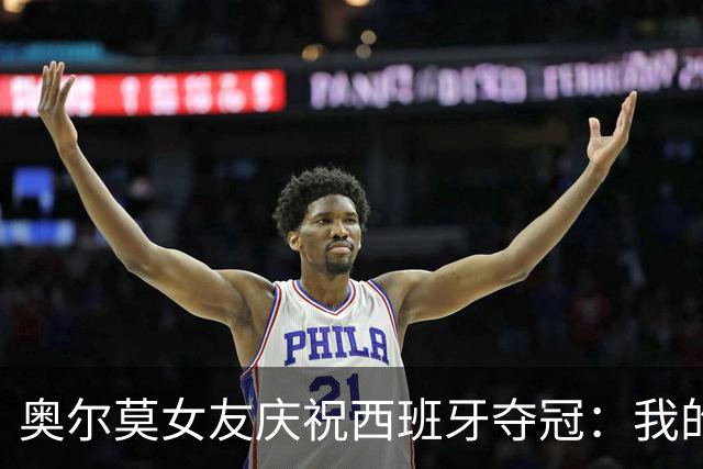 奥尔莫女友庆祝西班牙夺冠：我的室友突然成了世界冠军？
