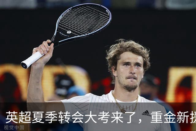 英超夏季转会大考来了，重金新援你叫得出几个？