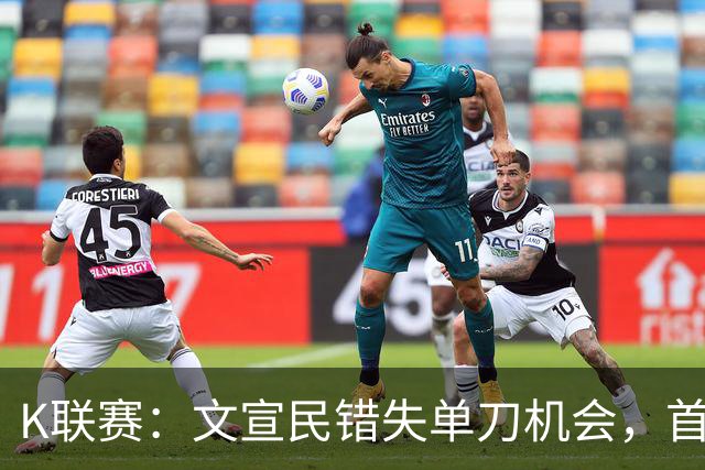 K联赛：文宣民错失单刀机会，首尔FC0-0闷平江原FC！！！